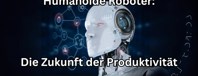 Robotik Robotics die Zukunft der Produktivität humanoide Roboter
